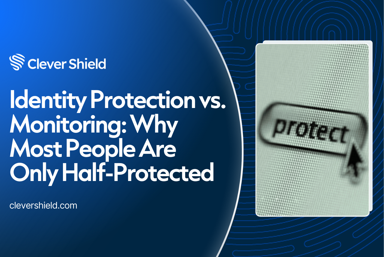 Identity Protection vs. Monitoring: Why Most People Are Only Half-Protected
